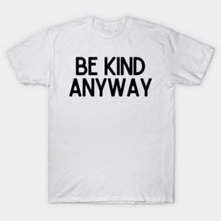 Be Kind Anyway - Life Quotes T-Shirt